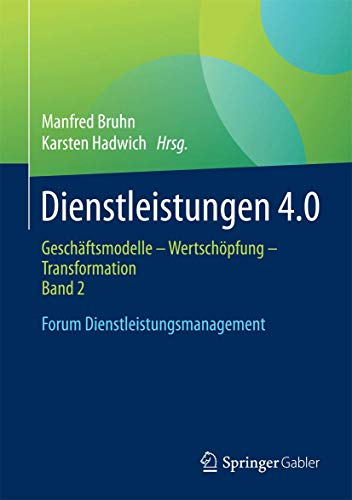 Dienstleistungen 4.0: Geschäftsmodelle - Wertschöpfung - Transformation. Band 2. Forum Dienstleistungsmanagement von Springer