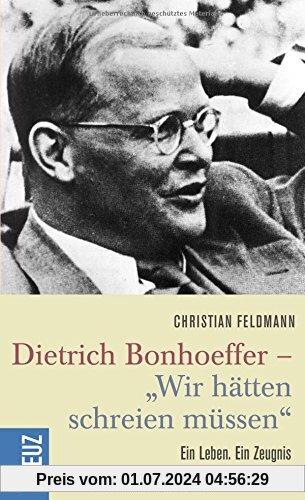 Dietrich Bonhoeffer - Wir hätten schreien müssen
