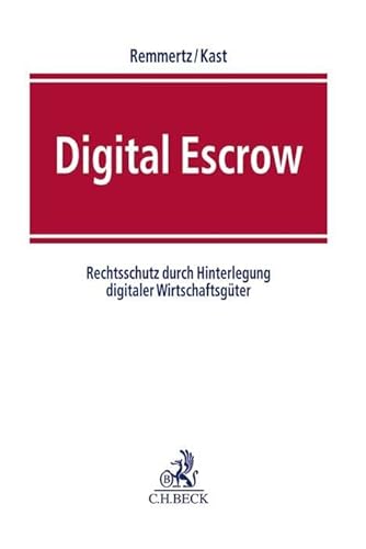 Digital Escrow: Rechtsschutz durch Hinterlegung digitaler Wirtschaftsgüter von C.H.Beck