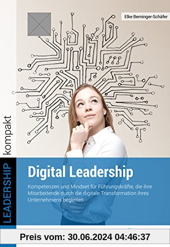 Digital Leadership: Kompetenzen und Mindset für Führungskräfte, die ihre Mitarbeitende durch die digitale Transformation ihres Unternehmens begleiten