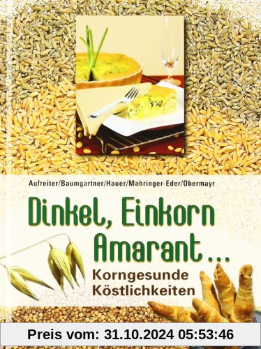 Dinkel, Einkorn, Amaranth ...: Korngesunde Köstlichkeiten