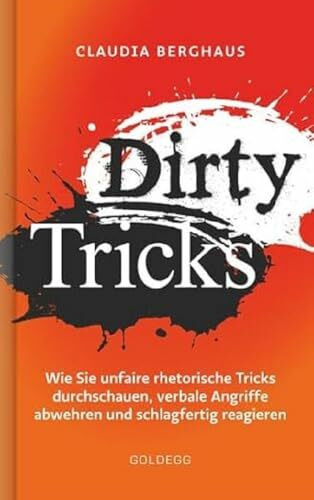 Dirty Tricks. Wie Sie unfaire rhetorische Tricks durchschauen, verbale Angriffe abwehren und s...