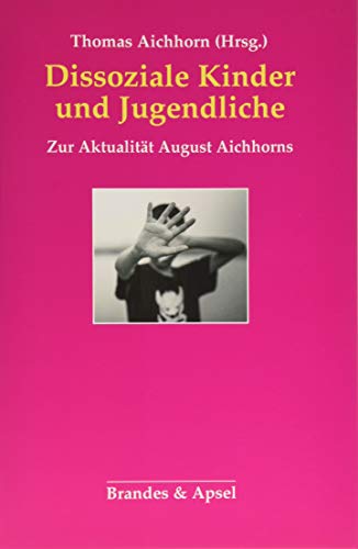 Dissoziale Kinder und Jugendliche: Zur Aktualität August Aichhorns von Brandes + Apsel Verlag Gm