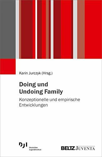 Doing und Undoing Family: Konzeptionelle und empirische Entwicklungen