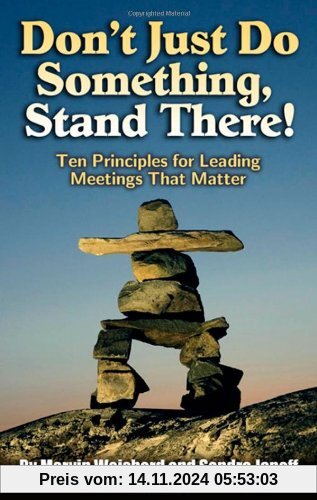 Don't Just Do Something, Stand There!: Ten Principles for Leading Meetings That Matter