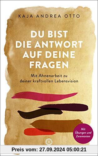 Du bist die Antwort auf deine Fragen: Mit Ahnenarbeit zu deiner kraftvollen Lebensvision - Mit Übungen und Zeremonien