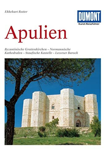 DuMont Kunst Reiseführer Apulien: Fahrten zu byzantinischen Grottenkirchen, normannischen Kath...