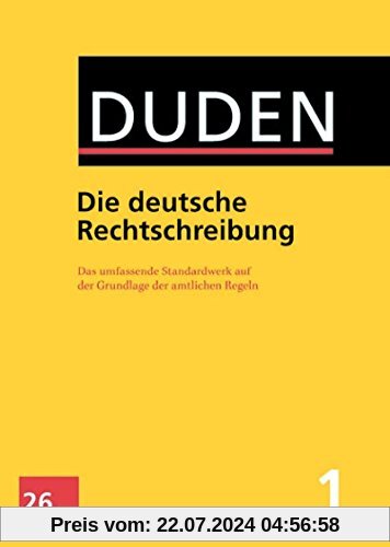 Duden - Die deutsche Rechtschreibung: Das umfassende Standardwerk auf der Grundlage der aktuellen amtlichen Regeln