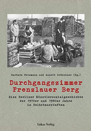 Durchgangszimmer Prenzlauer Berg: Eine Berliner Künstlersozialgeschichte der 1970er und 1980er Jahre in Selbstauskünften von Lukas Verlag