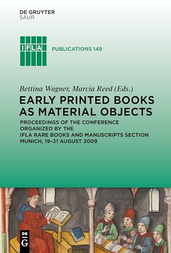 Early Printed Books as Material Objects: Proceeding of the Conference Organized by the IFLA Rare Books and Manuscripts Section Munich, 19-21 August 2009 (IFLA Publications, 149, Band 149)