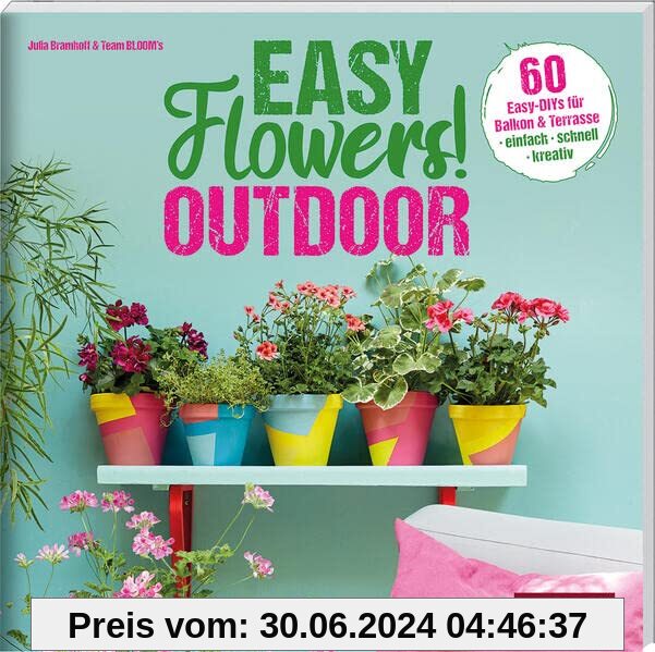 Easy Flowers! Outdoor: 56 Easy-DIYs für Balkon & Terrasse