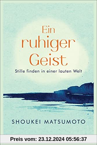 Ein ruhiger Geist: Stille finden in einer lauten Welt - 55 buddhistische Lektionen für den Alltag