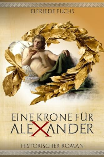 Eine Krone für Alexander: Historischer Roman über die Jugend Alexanders der Großen (Die Alexan...