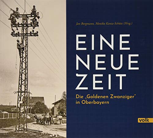 Eine neue Zeit: Die "Goldenen Zwanziger" in Oberbayern: Die "Goldenen Zwanziger" in Oberbayern von Volk Verlag