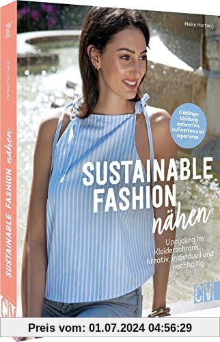 Einfach nachhaltig nähen: Sustainable Fashion nähen. Upcycling im Kleiderschrank: Slow Fashion kreativ, nachhaltig, individuell: Upcycling im Kleiderschrank: kreativ, nachhaltig, individuell