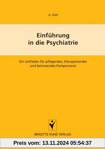 Einführung in die Psychiatrie: Ein Leitfaden für pflegendes, therapierendes und betreuendes Fachpersonal