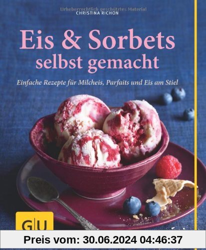 Eis & Sorbets selbst gemacht: Einfache Rezepte für Milcheis, Parfaits und Eis am Stiel (GU einfach clever Relaunch 2007)