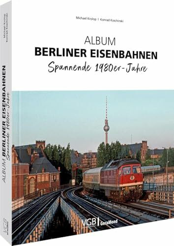 Eisenbahngeschichte – Album Berliner Eisenbahnen: Spannende 1980er-Jahre stellen den Berliner ...