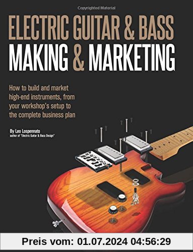 Electric Guitar Making & Marketing: How to build and market  high-end instruments, from your workshop's setup to the complete business plan