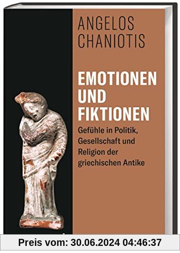 Emotionen und Fiktionen: Gefühle in Politik, Gesellschaft und Religion der griechischen Antike