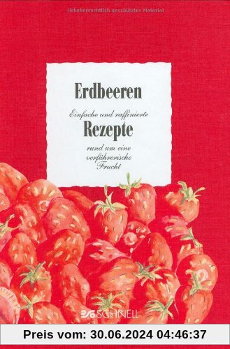 Erdbeeren: Einfache und raffinierte Rezepte rund um eine verführerische Frucht