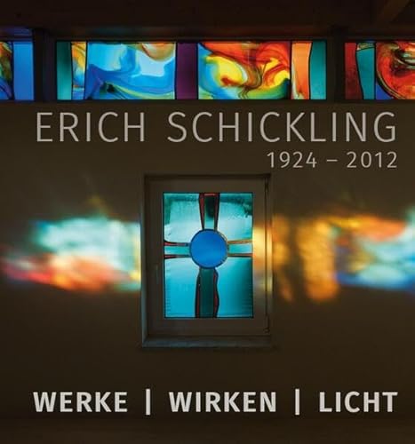 Erich Schickling 1924–2012: Werke – Wirken – Licht