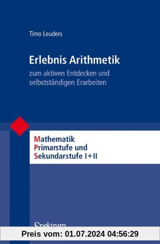 Erlebnis Arithmetik: - zum aktiven Entdecken und selbstständigen Erarbeiten (Mathematik Primarstufe und Sekundarstufe I + II)