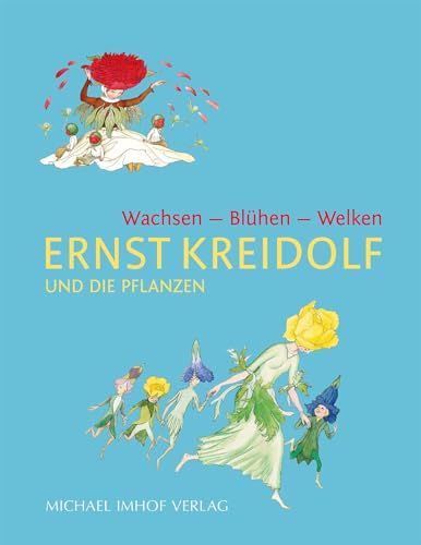 Ernst Kreidolf und die Pflanzen: Wachsen - Blühen - Welken