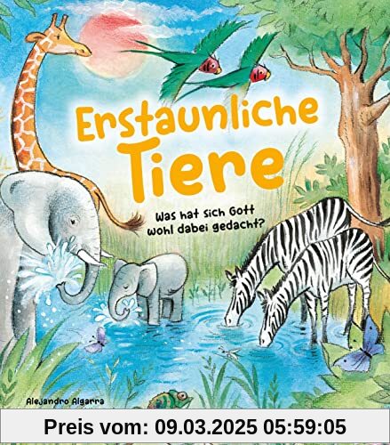 Erstaunliche Tiere: Was hat sich Gott wohl dabei gedacht? (Bilderbücher für 3- bis 6-Jährige)