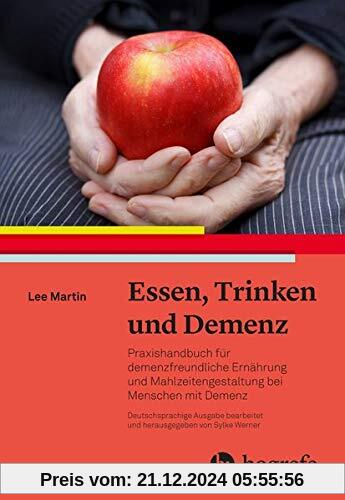 Essen, Trinken und Demenz: Praxishandbuch für demenzfreundliche Ernährung und Mahlzeitengestaltung bei Menschen mit Demenz