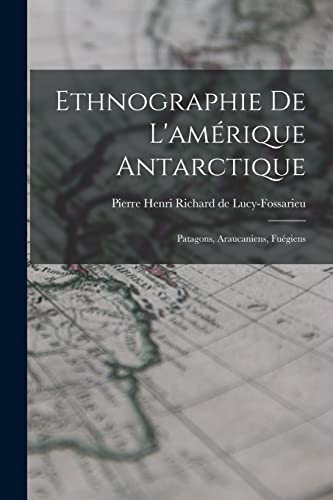 Ethnographie De L'amérique Antarctique: Patagons, Araucaniens, Fuégiens von Legare Street Press