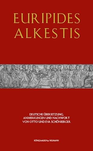 Euripides Alkestis: Deutsche Übersetzung. Anmerkungen und Nachwort von Otto und Eva Schönberger von Königshausen & Neumann