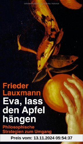 Eva, lass den Apfel hängen: Philosophische Strategien zum Umgang mit dem Bösen