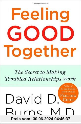 Feeling Good Together: The Secret to Making Troubled Relationships Work