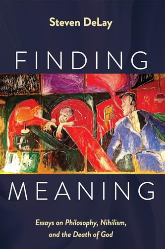 Finding Meaning: Essays on Philosophy, Nihilism, and the Death of God