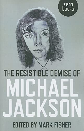 The Resistible Demise of Michael Jackson (Zero Books)