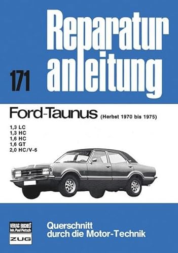 Ford Taunus Herbst 1970-1975: 1,3 LC, 1,3 HC, 1,6 HC, 1,6 GT, 2,0 HC/V-6 (Reparaturanleitungen) von Bucheli
