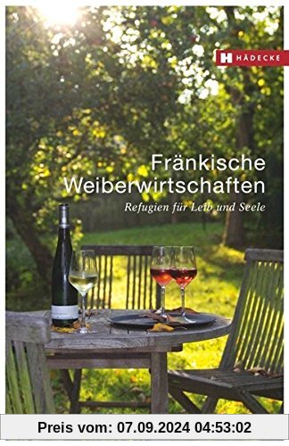 Fränkische Weiberwirtschaften: Refugien für Leib und Seele - Wirtinnen und ihre Lieblingsrezepte