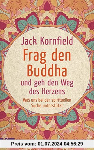 Frag den Buddha - und geh den Weg des Herzens: Was uns bei der spirituellen Suche unterstützt. Neuausgabe