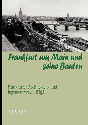 Frankfurt am Main und seine Bauten: Hrsg: Frankfurter Architekten- und Ingenieurverein