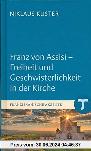 Franz von Assisi - Freiheit und Geschwisterlichkeit in der Kirche (Franziskanische Akzente, Bd. 6)