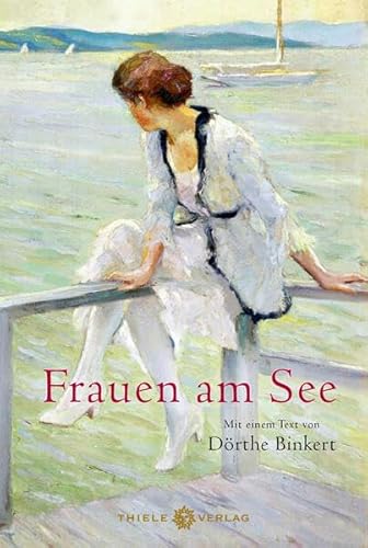 Frauen am See: Mit einem Text von Dörthe Binkert von Thiele & Brandstätter Verlag
