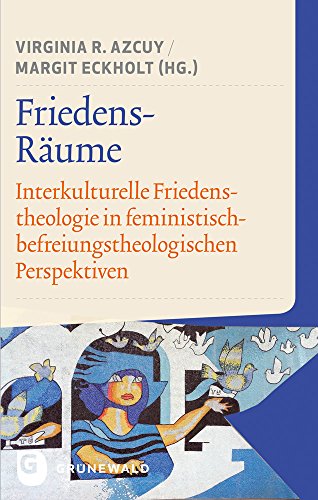 Friedens-Räume: Interkulturelle Friedenstheologie in feministisch-befreiungstheologischen Perspektiven von Matthias Grunewald Verlag