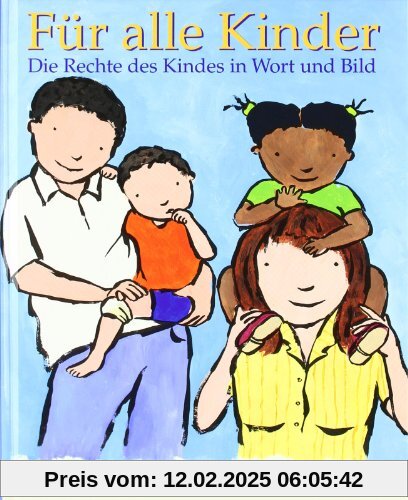 Für alle Kinder: Die Rechte des Kindes in Wort und Bild. Für Kinder von 6 - 14 Jahren bzw. interessierte Erwachsene. Das UN Übereinkommen über die Rechte des Kindes in Wort und Bild