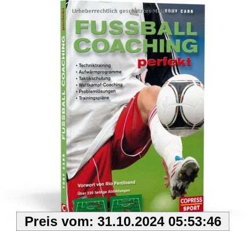 Fussball-Coaching perfekt: Techniktraining, Aufwärmprogramme, Taktikschulung, Wettkampf-Coaching, Problemlösungen, Trainingspläne