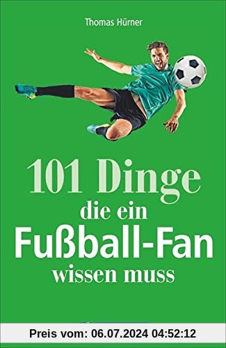 Fußball: 101 Dinge, die ein Fußball-Fan wissen muss. Legendäre Tore und Spielerlegenden. Alles von der Bundesliga bis zur Weltmeisterschaft. Nützliches und unnützes Wissen für Fußballfans.