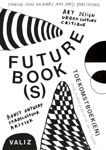 Future Book(s) / Toekomstboek(en): Sharing Ideas on Books and (Art) Publishing / Over (Kunst)publicaties en uitgeven von Valiz