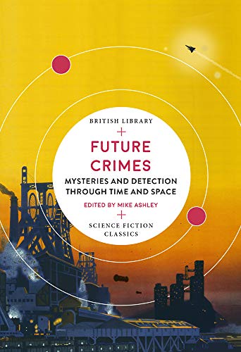 Future Crimes (British Library Science Fiction Classics): Mysteries and Detection through Time and Space: 18
