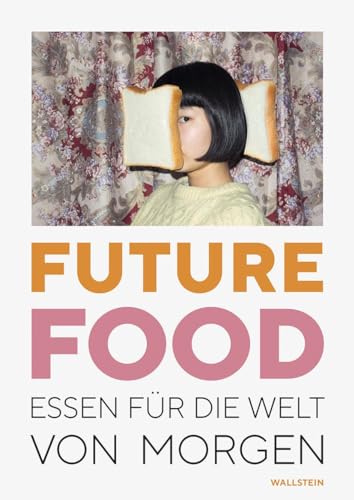 Future Food: Essen für die Welt von morgen: Essen fu¨r die Welt von morgen von Wallstein Verlag GmbH