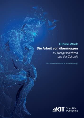 Future Work : Die Arbeit von übermorgen. 15 Kurzgeschichten aus der Zukunft von KIT Scientific Publishing